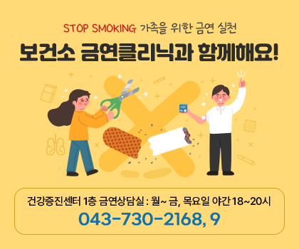 STOP SMOKING 가족을 위한 금연 실천 보건소 금연클리닉과 함께해요! 건강증진센터 1층 금연상담실 : 월~금, 목요일 야간 18시~20시 , 전화 : 043-730-2168,9